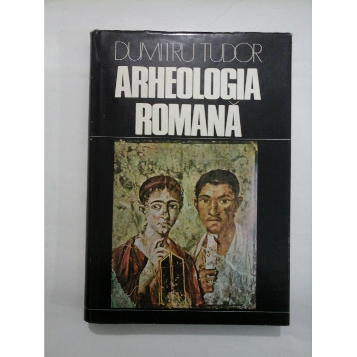 ARHEOLOGIA ROMANA - DUMITRU TUDOR ARHEOLOGIA ROMANA - DUMITRU TUDOR
